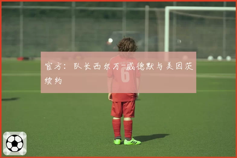 官方：队长西尔万-威德默与美因茨续约